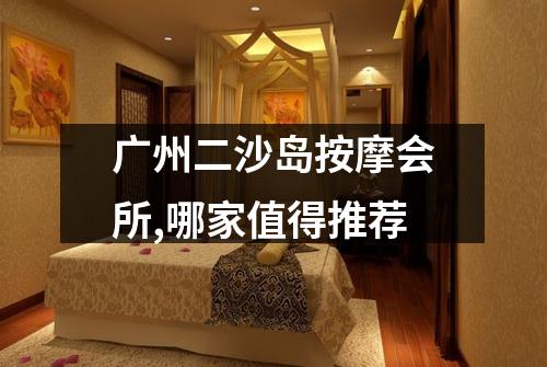 广州二沙岛按摩会所,哪家值得推荐