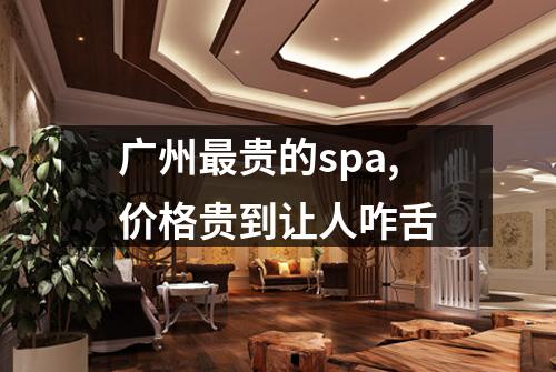 广州最贵的spa,价格贵到让人咋舌