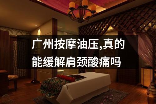 广州按摩油压,真的能缓解肩颈酸痛吗