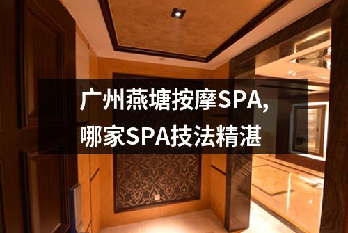 广州燕塘按摩SPA,哪家SPA技法精湛