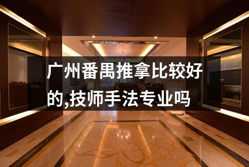 广州番禺推拿比较好的,技师手法专业吗