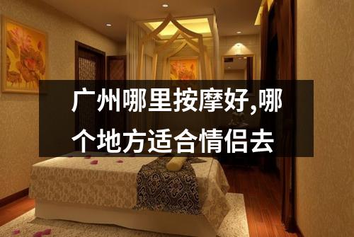 广州哪里按摩好,哪个地方适合情侣去