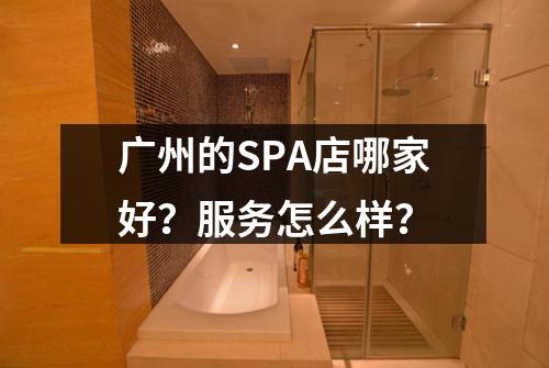 广州的SPA店哪家好?服务怎么样?