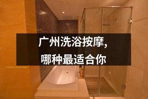 广州洗浴按摩, 哪种最适合你