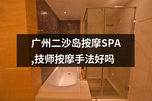 广州二沙岛按摩SPA,技师按摩手法好吗