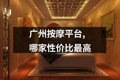 广州按摩平台,哪家性价比最高