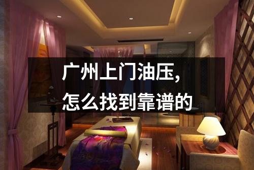 广州上门油压,怎么找到靠谱的