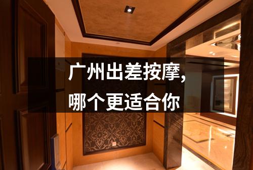 广州出差按摩,哪个更适合你