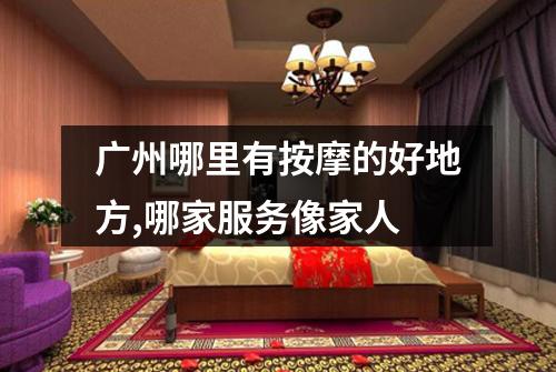 广州哪里有按摩的好地方,哪家服务像家人