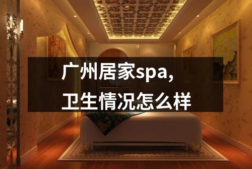 广州居家spa,卫生情况怎么样