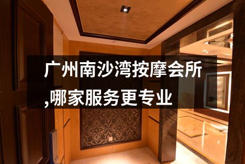 广州南沙湾按摩会所,哪家服务更专业