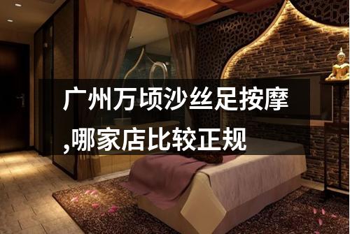 广州万顷沙丝足按摩,哪家店比较正规