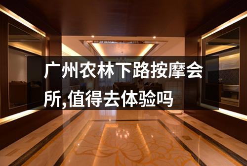 广州农林下路按摩会所,值得去体验吗