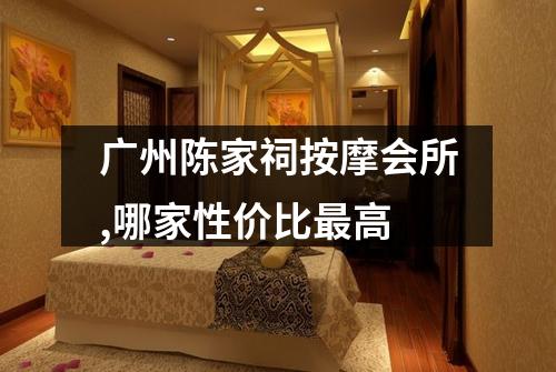 广州陈家祠按摩会所,哪家性价比最高