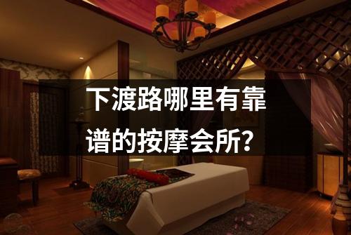 下渡路哪里有靠谱的按摩会所?