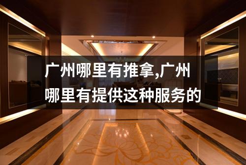 广州哪里有推拿,广州哪里有提供这种服务的