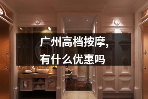 广州高档按摩,有什么优惠吗