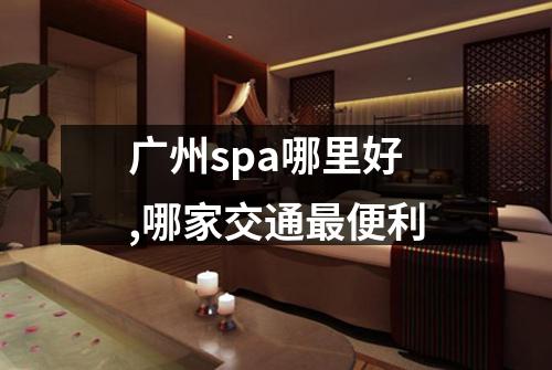 广州spa哪里好,哪家交通最便利