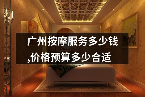 广州按摩服务多少钱,价格预算多少合适