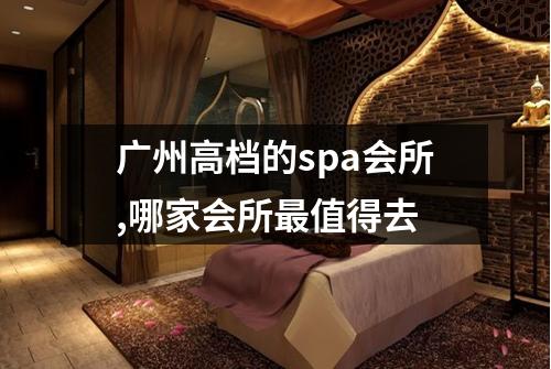 广州高档的spa会所,哪家会所最值得去