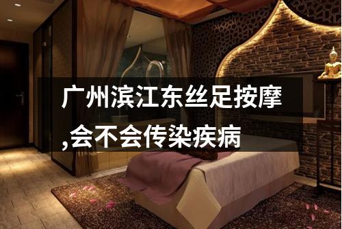 广州滨江东丝足按摩,会不会传染疾病