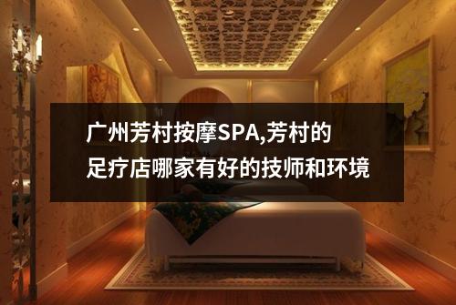 广州芳村按摩SPA,芳村的足疗店哪家有好的技师和环境