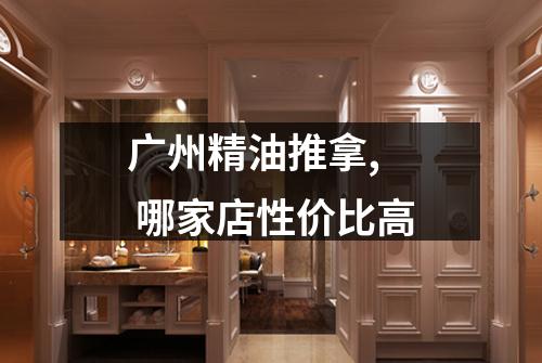 广州精油推拿,  哪家店性价比高