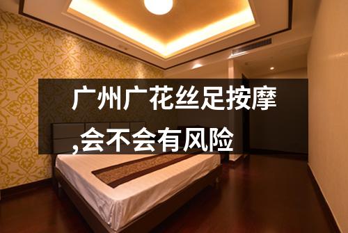 广州广花丝足按摩,会不会有风险