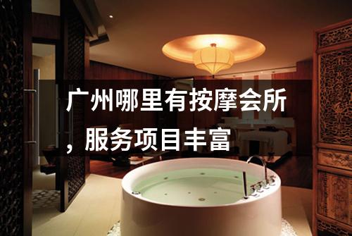 广州哪里有按摩会所,  服务项目丰富