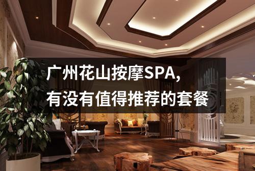 广州花山按摩SPA,有没有值得推荐的套餐