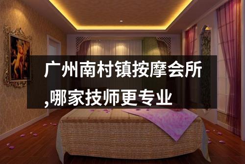 广州南村镇按摩会所,哪家技师更专业