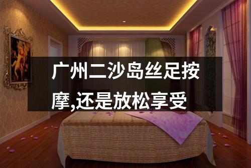 广州二沙岛丝足按摩,还是放松享受