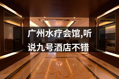 广州水疗会馆,听说九号酒店不错