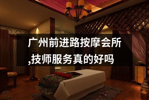 广州前进路按摩会所,技师服务真的好吗