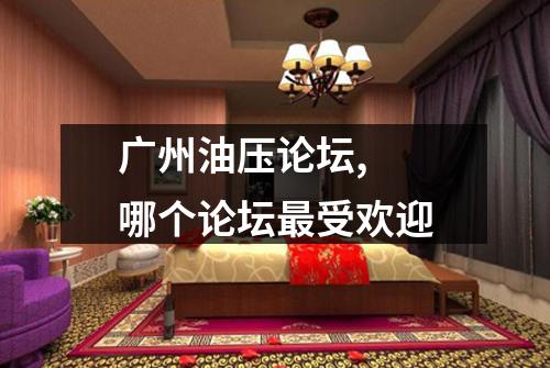 广州油压论坛,  哪个论坛最受欢迎