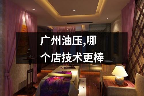 广州油压,哪个店技术更棒