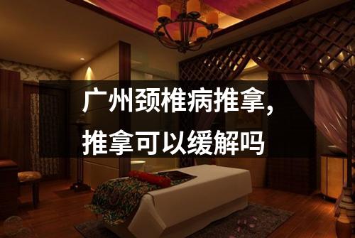 广州颈椎病推拿,推拿可以缓解吗