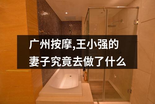 广州按摩,王小强的妻子究竟去做了什么