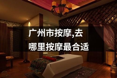 广州市按摩,去哪里按摩最合适