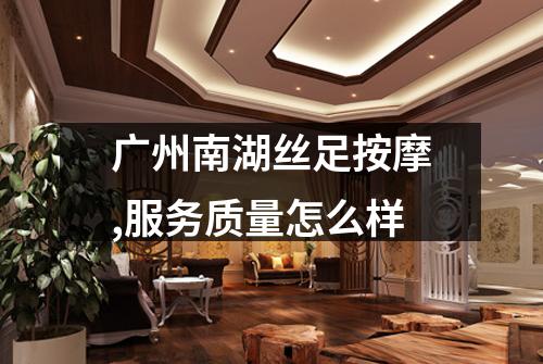 广州南湖丝足按摩,服务质量怎么样