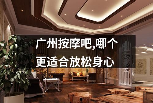 广州按摩吧,哪个更适合放松身心