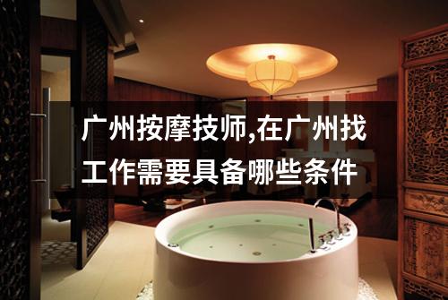 广州按摩技师,在广州找工作需要具备哪些条件