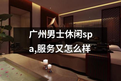 广州男士休闲spa,服务又怎么样
