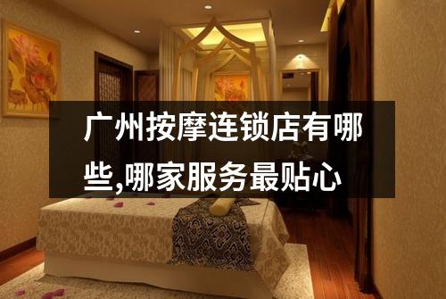 广州按摩连锁店有哪些,哪家服务最贴心