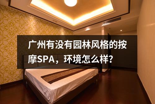 广州有没有园林风格的按摩SPA,环境怎么样?
