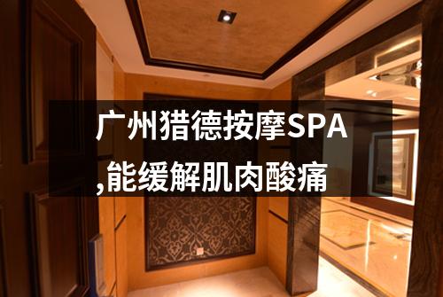 广州猎德按摩SPA,能缓解肌肉酸痛