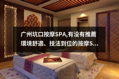 广州坑口按摩SPA,有没有推薦環境舒適、技法到位的按摩SPA