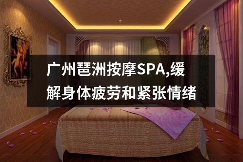 广州琶洲按摩SPA,缓解身体疲劳和紧张情绪