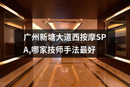 广州新塘大道西按摩SPA,哪家技师手法最好