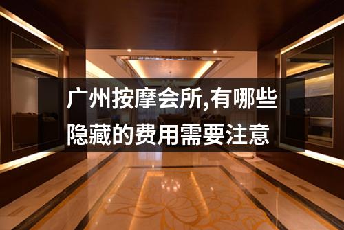 广州按摩会所,有哪些隐藏的费用需要注意